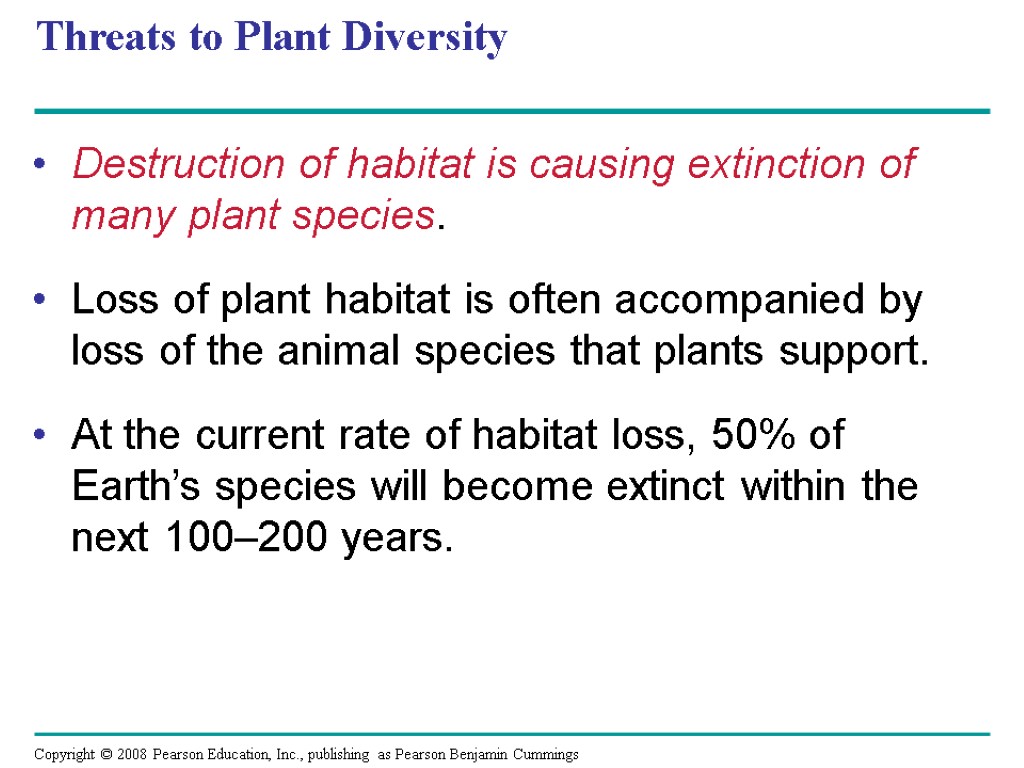 Threats to Plant Diversity Destruction of habitat is causing extinction of many plant species.